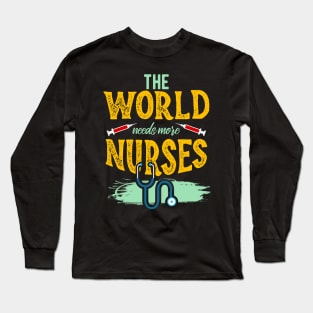 The World needs more Nurses Long Sleeve T-Shirt